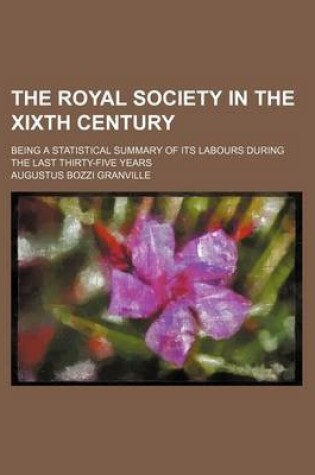 Cover of The Royal Society in the Xixth Century; Being a Statistical Summary of Its Labours During the Last Thirty-Five Years