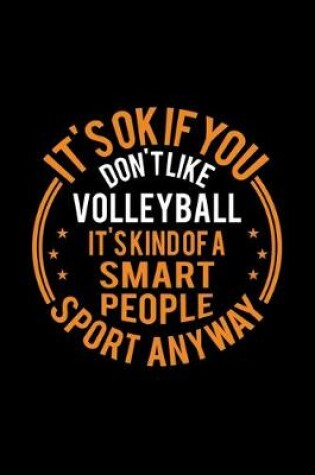 Cover of It's Okay If You Don't Like Volleyball It's Kind Of A Smart People Sport Anyway