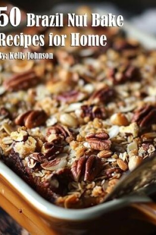 Cover of 50 Brazil Nut Bake Recipes for Home