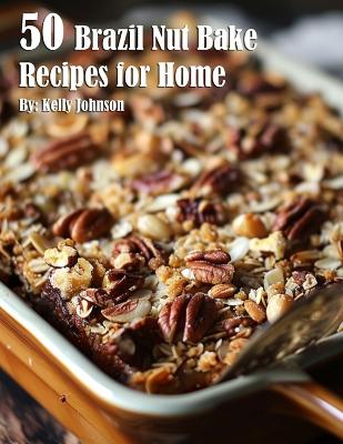 Book cover for 50 Brazil Nut Bake Recipes for Home