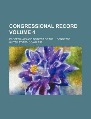 Book cover for Congressional Record Volume 4; Proceedings and Debates of the ... Congress