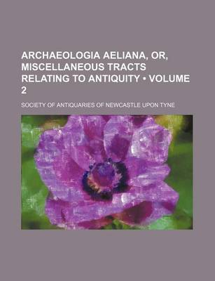 Book cover for Archaeologia Aeliana, Or, Miscellaneous Tracts Relating to Antiquity (Volume 2)