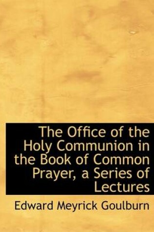 Cover of The Office of the Holy Communion in the Book of Common Prayer, a Series of Lectures