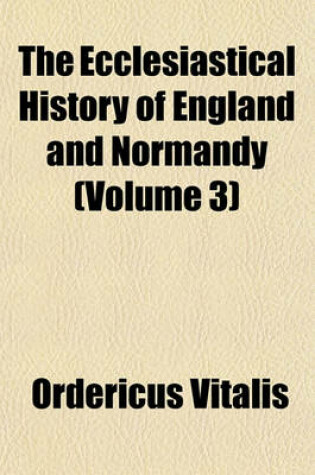 Cover of The Ecclesiastical History of England and Normandy Volume 3