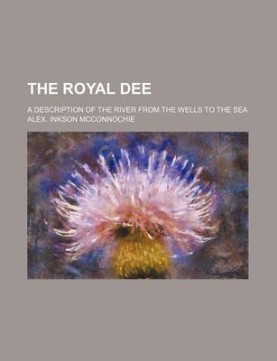 Book cover for The Royal Dee; A Description of the River from the Wells to the Sea