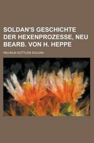 Cover of Soldan's Geschichte Der Hexenprozesse, Neu Bearb. Von H. Heppe