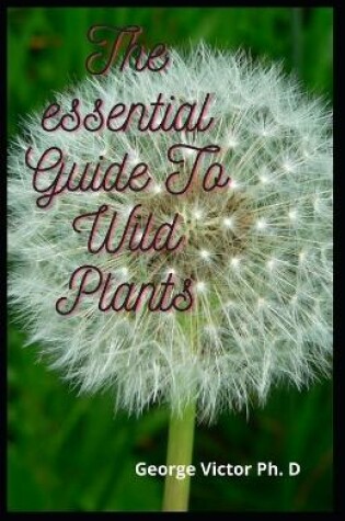 Cover of The essential Guide To Wild Plants