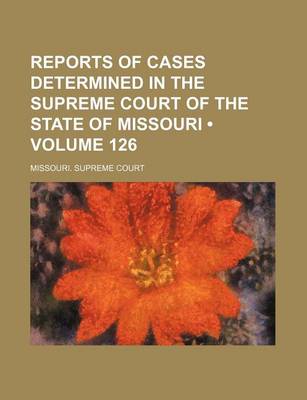 Book cover for Reports of Cases Determined in the Supreme Court of the State of Missouri (Volume 126)