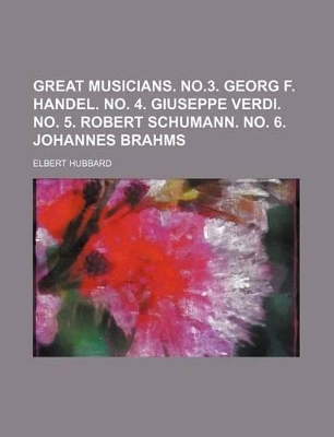 Book cover for Great Musicians. No.3. Georg F. Handel. No. 4. Giuseppe Verdi. No. 5. Robert Schumann. No. 6. Johannes Brahms