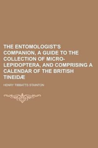 Cover of The Entomologist's Companion, a Guide to the Collection of Micro-Lepidoptera, and Comprising a Calendar of the British Tineidae