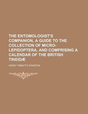 Book cover for The Entomologist's Companion, a Guide to the Collection of Micro-Lepidoptera, and Comprising a Calendar of the British Tineidae