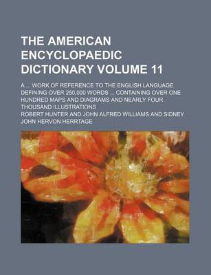 Book cover for The American Encyclopaedic Dictionary Volume 11; A Work of Reference to the English Language Defining Over 250,000 Words Containing Over One Hundred Maps and Diagrams and Nearly Four Thousand Illustrations