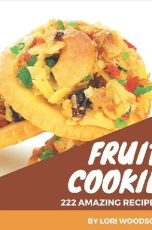 Cover of 222 Amazing Fruit Cookie Recipes