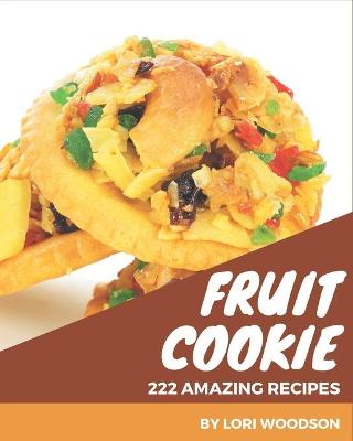 Book cover for 222 Amazing Fruit Cookie Recipes