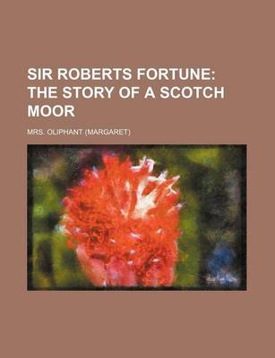 Book cover for Sir Roberts Fortune; The Story of a Scotch Moor