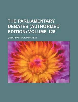 Book cover for The Parliamentary Debates (Authorized Edition) Volume 126