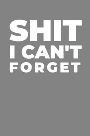 Cover of Shit I Cant' Forget