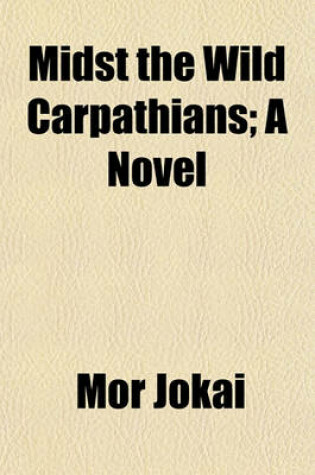 Cover of Midst the Wild Carpathians; A Novel