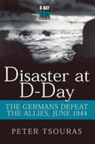 Cover of Disaster at D-day: the Germans Defeat the Allies