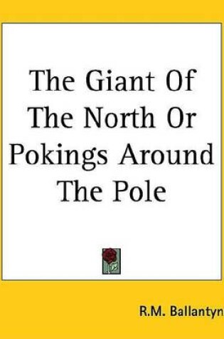 Cover of The Giant of the North or Pokings Around the Pole