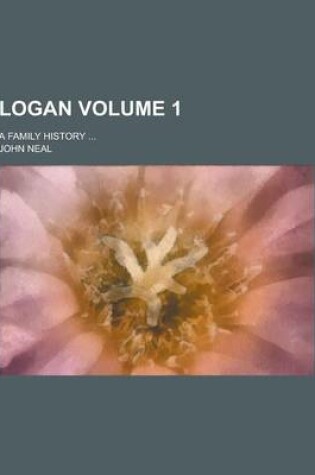 Cover of Logan; A Family History ... Volume 1