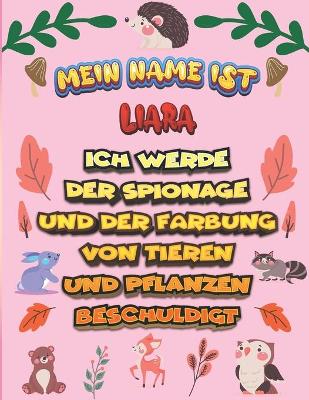 Book cover for Mein Name ist Liara Ich werde der Spionage und der Farbung von Tieren und Pflanzen beschuldigt