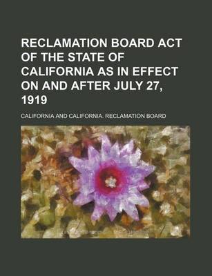 Book cover for Reclamation Board Act of the State of California as in Effect on and After July 27, 1919