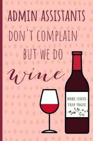 Cover of Admin assistants don't complain but we do wine