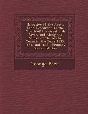 Book cover for Narrative of the Arctic Land Expedition to the Mouth of the Great Fish River, and Along the Shores of the Arctic Ocean in the Years 1833, 1834, and 18