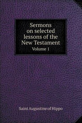 Cover of Sermons on Selected Lessons of the New Testament Volume 1