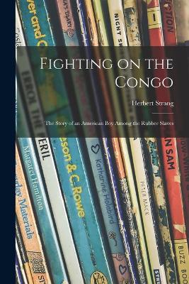 Book cover for Fighting on the Congo; the Story of an American Boy Among the Rubber Slaves