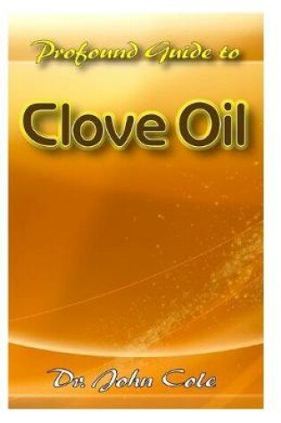 Cover of Profound Guide To Clove Oil