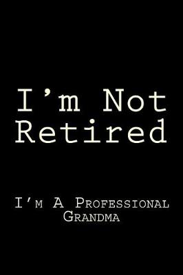 Book cover for I'm Not Retired I'm A Professional Grandma