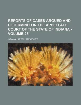 Book cover for Reports of Cases Argued and Determined in the Appellate Court of the State of Indiana (Volume 25)