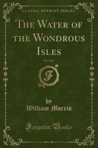 Cover of The Water of the Wondrous Isles, Vol. 1 of 2 (Classic Reprint)