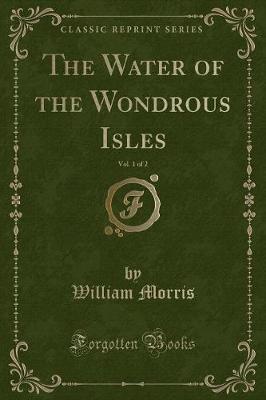 Book cover for The Water of the Wondrous Isles, Vol. 1 of 2 (Classic Reprint)
