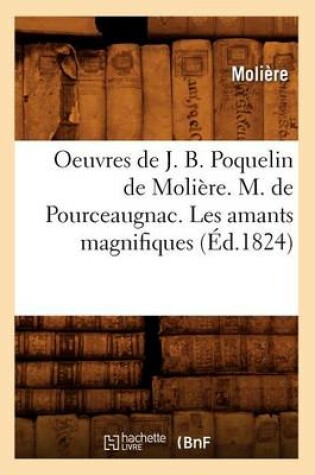 Cover of Oeuvres de J. B. Poquelin de Molière. M. de Pourceaugnac. Les Amants Magnifiques (Éd.1824)