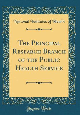 Book cover for The Principal Research Branch of the Public Health Service (Classic Reprint)