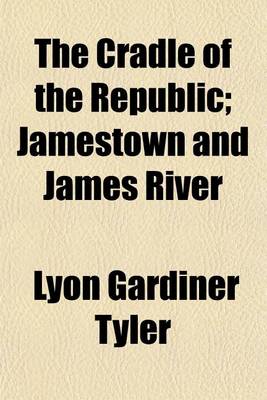 Book cover for The Cradle of the Republic; Jamestown and James River