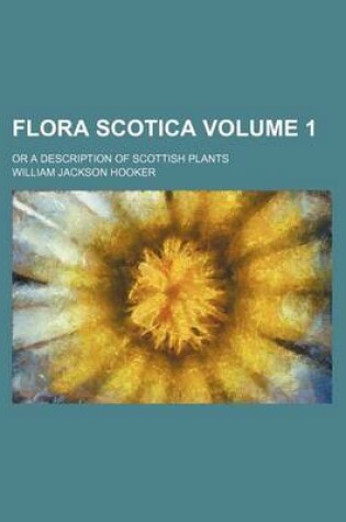 Cover of Flora Scotica; Or a Description of Scottish Plants Volume 1