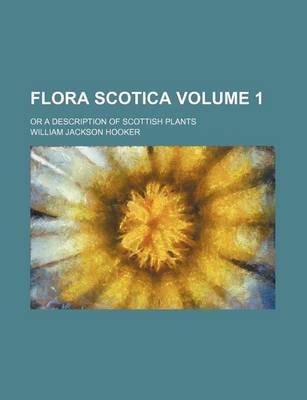 Book cover for Flora Scotica; Or a Description of Scottish Plants Volume 1