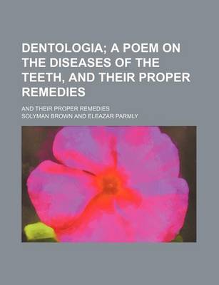 Book cover for Dentologia; A Poem on the Diseases of the Teeth, and Their Proper Remedies. and Their Proper Remedies