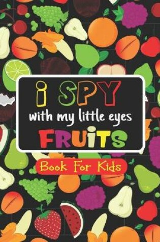 Cover of I Spy With My Little Eyes FRUITS Book for Kids