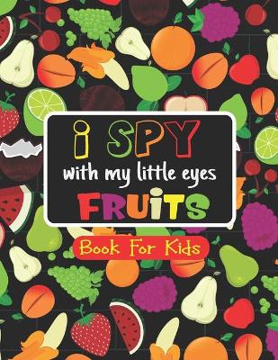 Book cover for I Spy With My Little Eyes FRUITS Book for Kids