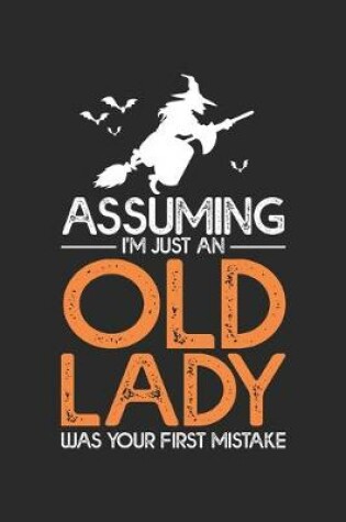 Cover of Assuming I'm Just An Old Lady Was Your First Mistake