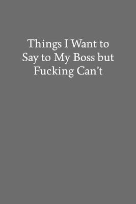 Book cover for Things I Want to Say to My Boss but Fucking Can't