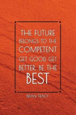 Cover of The Future Belongs to the Competent Get Good, Get Better, Be the Best