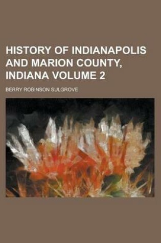 Cover of History of Indianapolis and Marion County, Indiana Volume 2