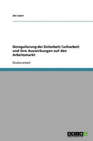 Cover of Deregulierung Der Zeitarbeit / Leiharbeit Und Ihre Auswirkungen Auf Den Arbeitsmarkt