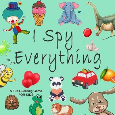 Book cover for I Spy Everything; A Fun Guessing Game FOR KIDS